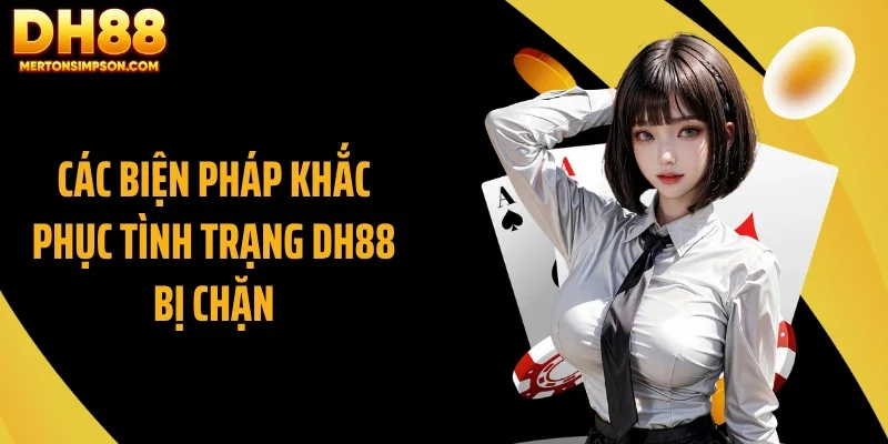 Các biện pháp khắc phục tình trạng DH88 bị chặn Các biện pháp khắc phục tình trạng DH88 bị chặn