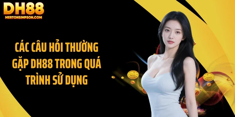 Các câu hỏi thường gặp DH88 trong quá trình sử dụng Các câu hỏi thường gặp DH88 trong quá trình sử dụng