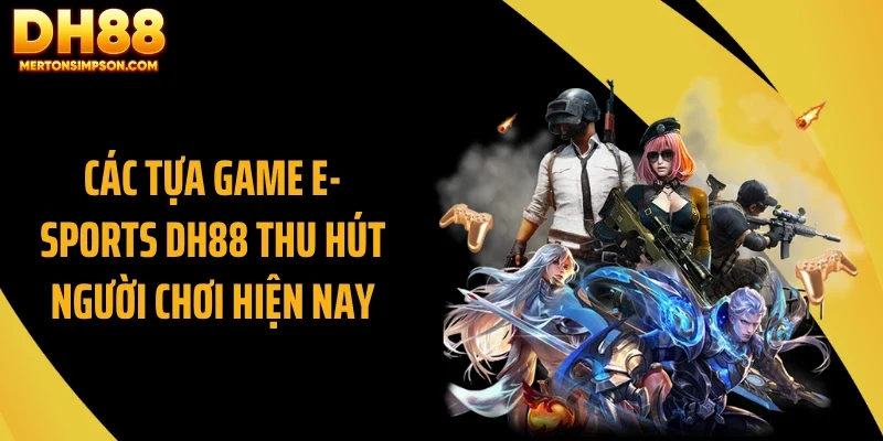 Các tựa game E- Sports DH88 thu hút người chơi hiện nay Các tựa game E- Sports DH88 thu hút người chơi hiện nay