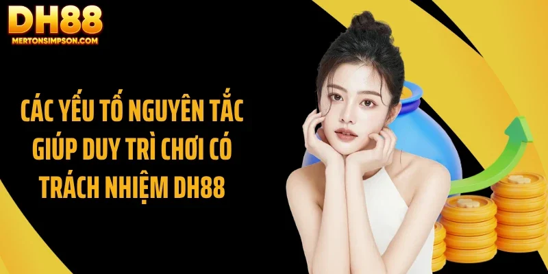 Các yếu tố nguyên tắc giúp duy trì chơi có trách nhiệm DH88 Các yếu tố nguyên tắc giúp duy trì chơi có trách nhiệm DH88