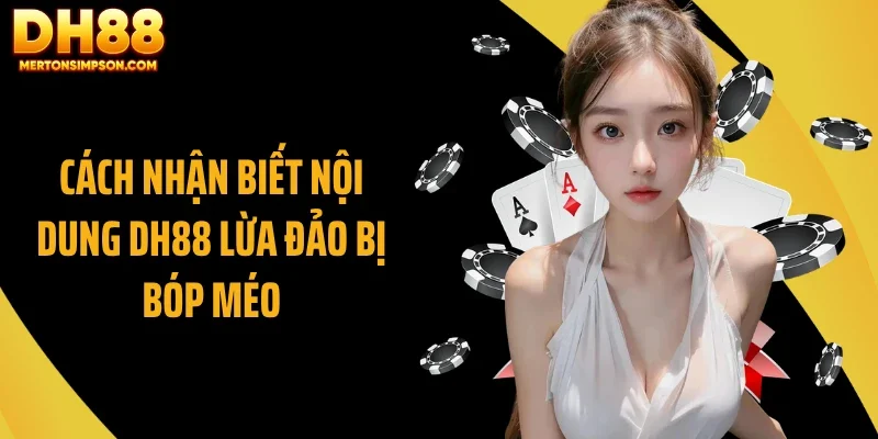 Cách nhận biết nội dung DH88 lừa đảo bị bóp méo Cách nhận biết nội dung DH88 lừa đảo bị bóp méo