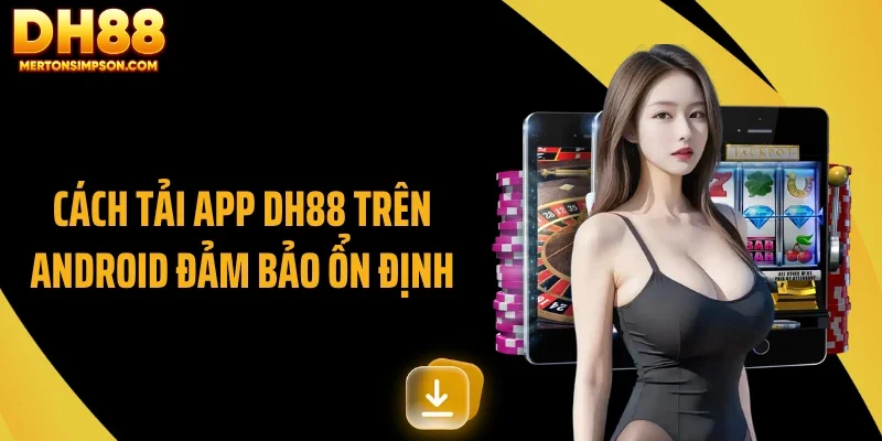 Cách tải app DH88 trên Android đảm bảo ổn định Cách tải app DH88 trên Android đảm bảo ổn định