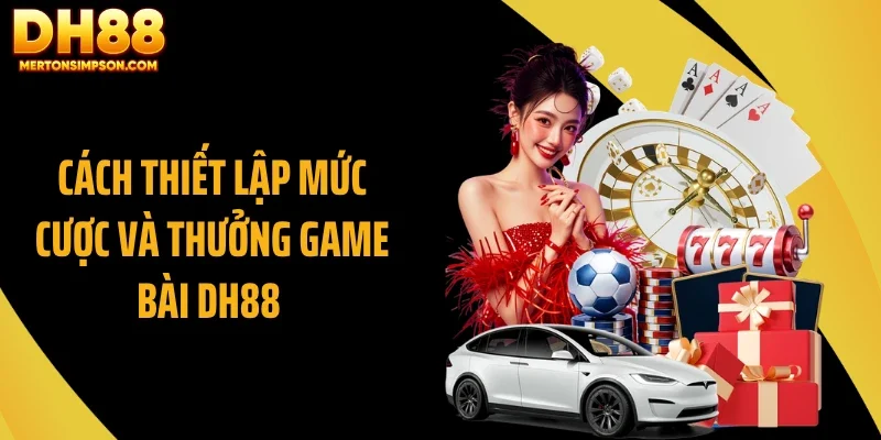 Cách thiết lập mức cược và thưởng game bài DH88 Cách thiết lập mức cược và thưởng game bài DH88
