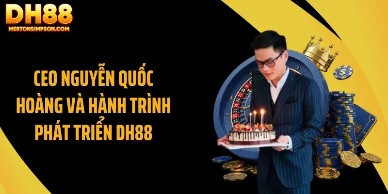CEO Nguyễn Quốc Hoàng và hành trình phát triển DH88 CEO Nguyễn Quốc Hoàng và hành trình phát triển DH88