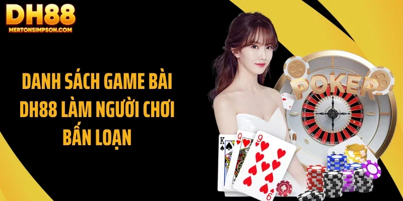 Danh sách game bài DH88 làm người chơi bấn loạn Danh sách game bài DH88 làm người chơi bấn loạn