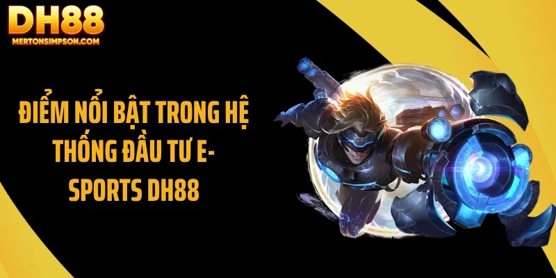 Điểm nổi bật trong hệ thống đầu tư E- Sports DH88 Điểm nổi bật trong hệ thống đầu tư E- Sports DH88