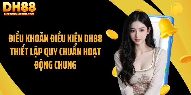 Điều khoản điều kiện DH88 thiết lập quy chuẩn hoạt động chung Điều khoản điều kiện DH88 thiết lập quy chuẩn hoạt động chung