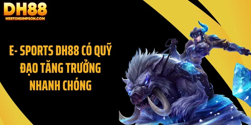 E- Sports DH88 có quỹ đạo tăng trưởng nhanh chóng E- Sports DH88 có quỹ đạo tăng trưởng nhanh chóng