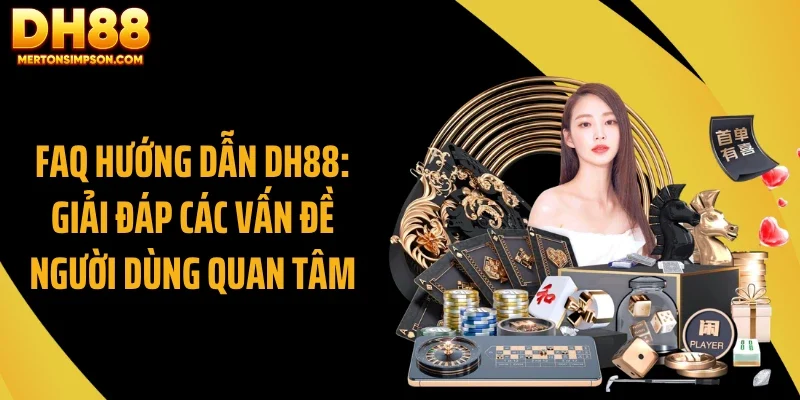 FAQ hướng dẫn DH88: Giải đáp các vấn đề người dùng quan tâm FAQ hướng dẫn DH88: Giải đáp các vấn đề người dùng quan tâm