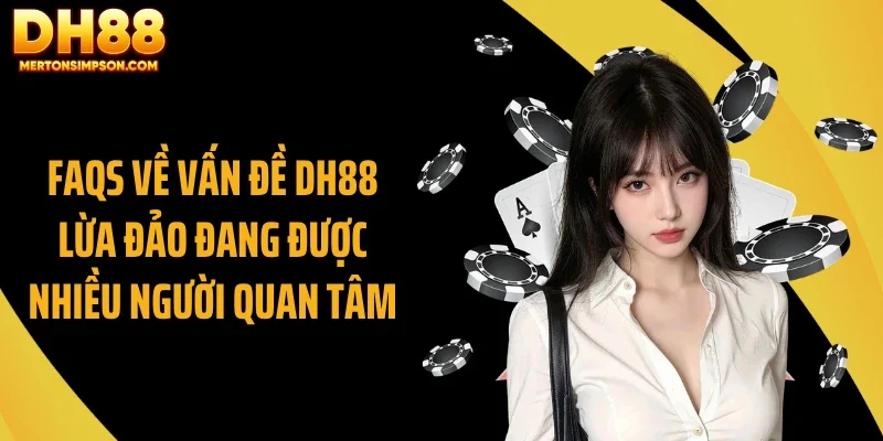 FAQs về vấn đề DH88 lừa đảo đang được nhiều người quan tâm FAQs về vấn đề DH88 lừa đảo đang được nhiều người quan tâm