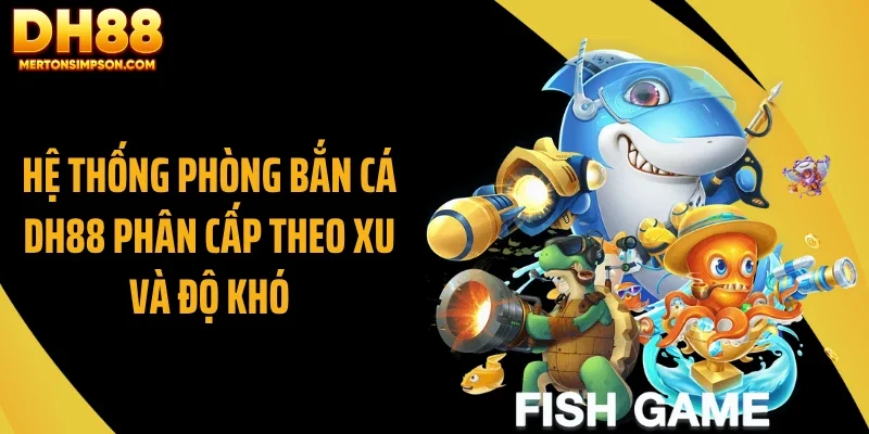 Hệ thống phòng bắn cá DH88 phân cấp theo xu và độ khó Hệ thống phòng bắn cá DH88 phân cấp theo xu và độ khó