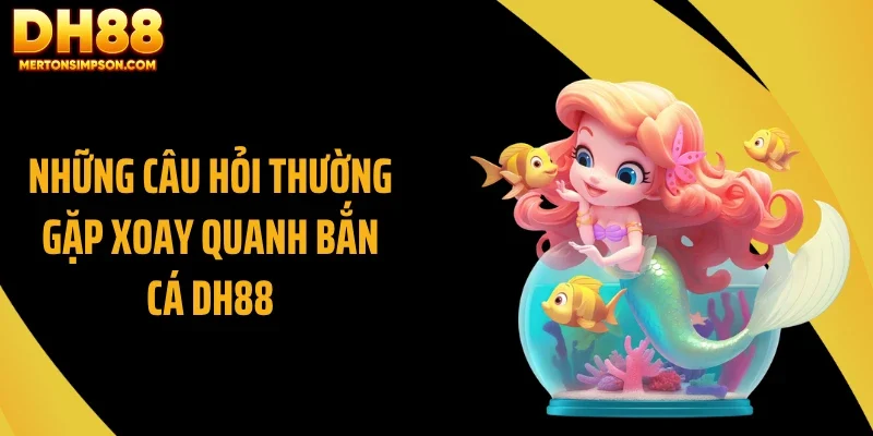 Những câu hỏi thường gặp xoay quanh bắn cá DH88 Những câu hỏi thường gặp xoay quanh bắn cá DH88