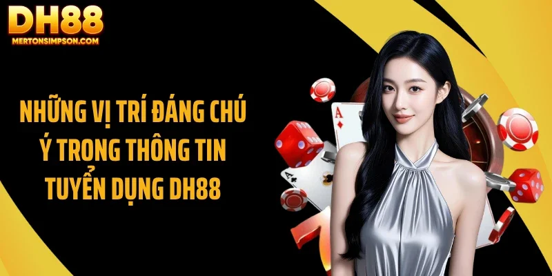 Những vị trí đáng chú ý trong thông tin tuyển dụng DH88 Những vị trí đáng chú ý trong thông tin tuyển dụng DH88