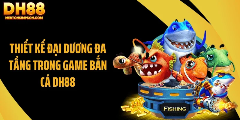 Thiết kế đại dương đa tầng trong game bắn cá DH88 Thiết kế đại dương đa tầng trong game bắn cá DH88