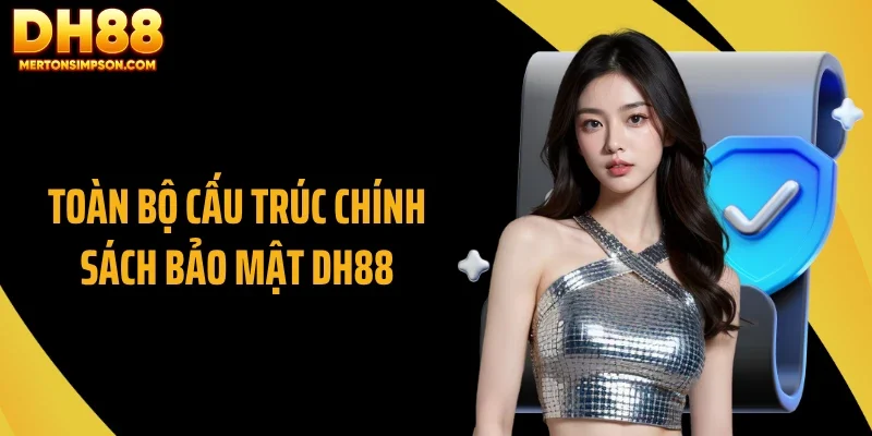 Toàn bộ cấu trúc chính sách bảo mật DH88 Toàn bộ cấu trúc chính sách bảo mật DH88