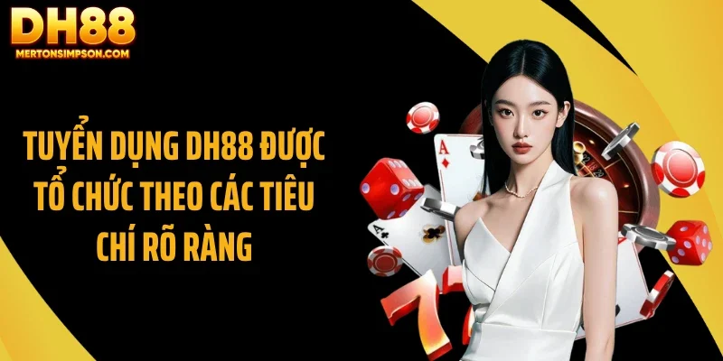 Tuyển dụng DH88 được tổ chức theo các tiêu chí rõ ràng Tuyển dụng DH88 được tổ chức theo các tiêu chí rõ ràng
